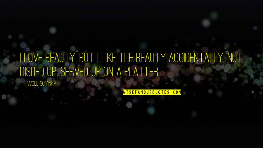 Dished Quotes By Wole Soyinka: I love beauty. But I like the beauty
