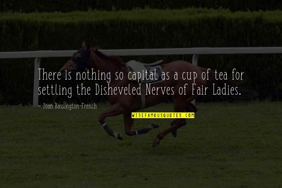 Disheveled Quotes By Joan Bassington-French: There is nothing so capital as a cup