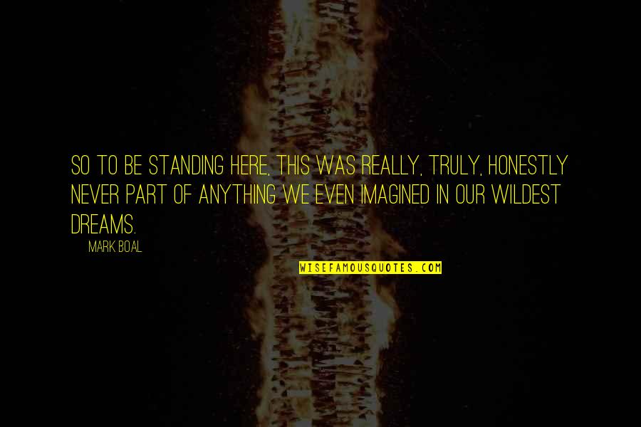 Dishevelled Appearance Quotes By Mark Boal: So to be standing here, this was really,