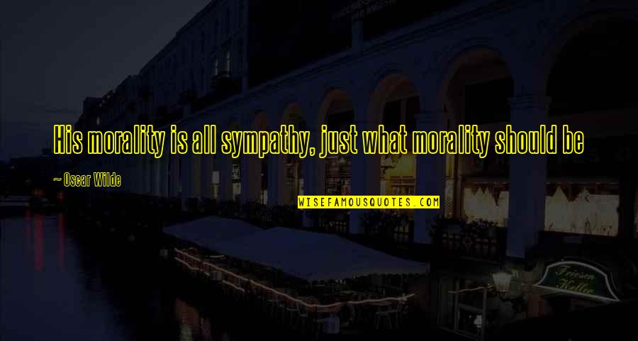 Dishevelled Appearance Quotes By Oscar Wilde: His morality is all sympathy, just what morality