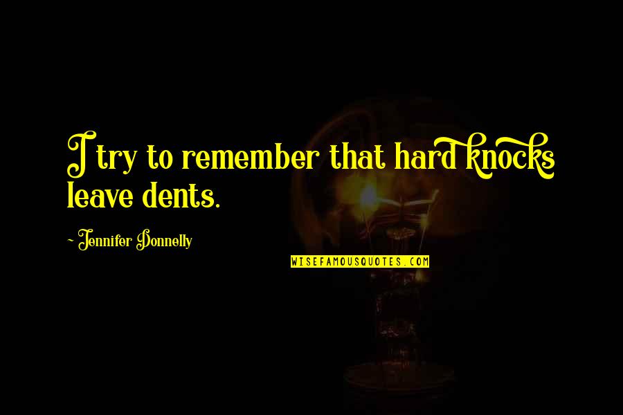 Dishevelling Quotes By Jennifer Donnelly: I try to remember that hard knocks leave Dishevelling Quotes By Jennifer Donnelly: I try to remember that hard knocks leave