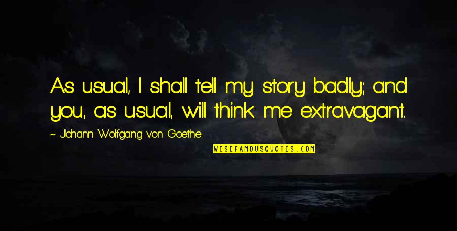 Dishevelment Sentence Quotes By Johann Wolfgang Von Goethe: As usual, I shall tell my story badly;