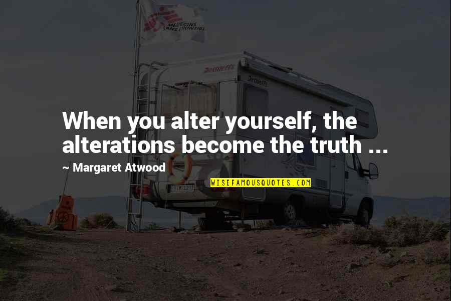 Dishevelment Sentence Quotes By Margaret Atwood: When you alter yourself, the alterations become the Dishevelment Sentence Quotes By Margaret Atwood: When you alter yourself, the alterations become the