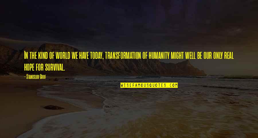 Dishevelment Sentence Quotes By Stanislav Grof: In the kind of world we have today, Dishevelment Sentence Quotes By Stanislav Grof: In the kind of world we have today,