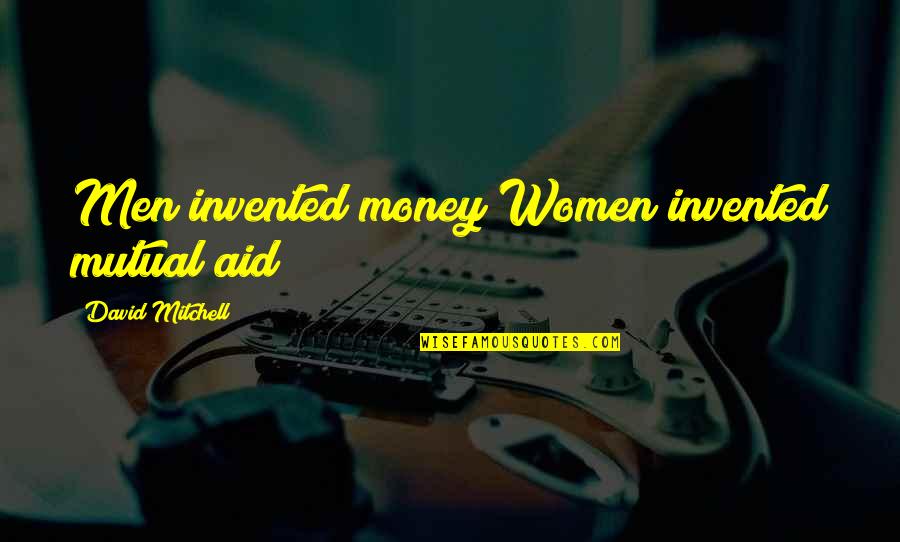 Dishevelment Synonym Quotes By David Mitchell: Men invented money Women invented mutual aid