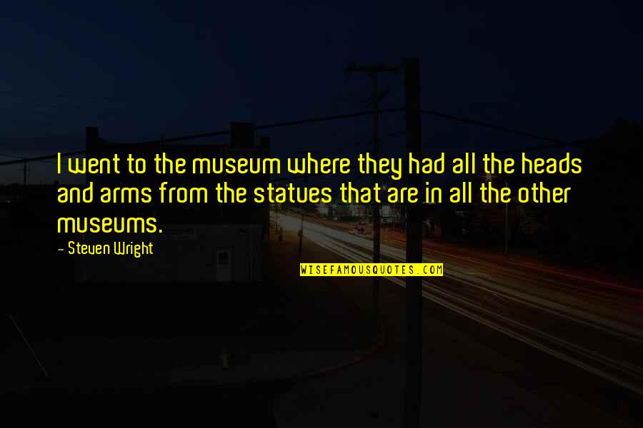 Dishing It Out But Can't Take It Quotes By Steven Wright: I went to the museum where they had Dishing It Out But Can't Take It Quotes By Steven Wright: I went to the museum where they had