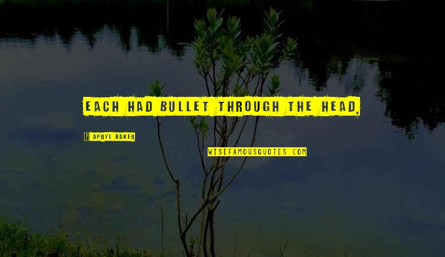 Dishing Out What People Serve Quotes By Apryl Baker: each had bullet through the head, Dishing Out What People Serve Quotes By Apryl Baker: each had bullet through the head,