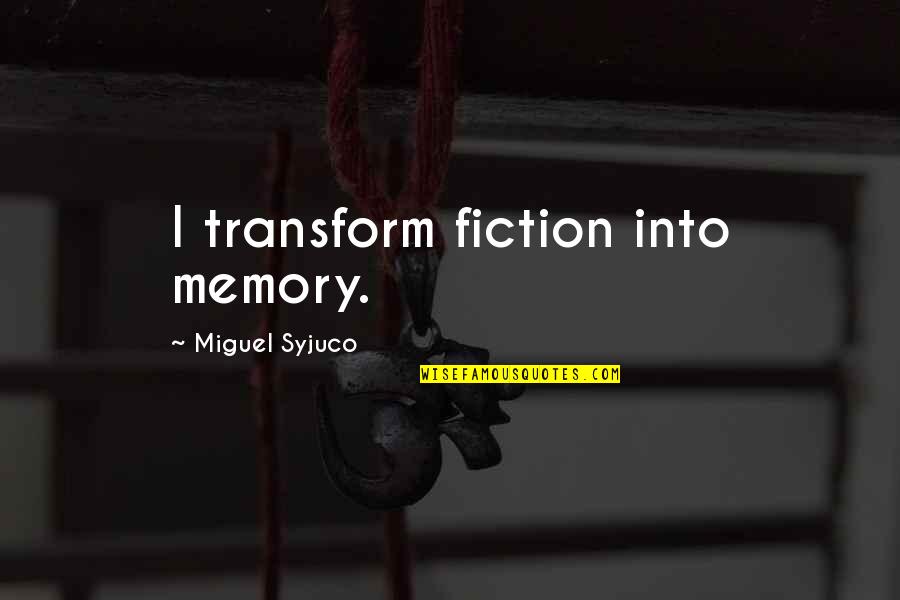 Dishing Out What People Serve Quotes By Miguel Syjuco: I transform fiction into memory. Dishing Out What People Serve Quotes By Miguel Syjuco: I transform fiction into memory.