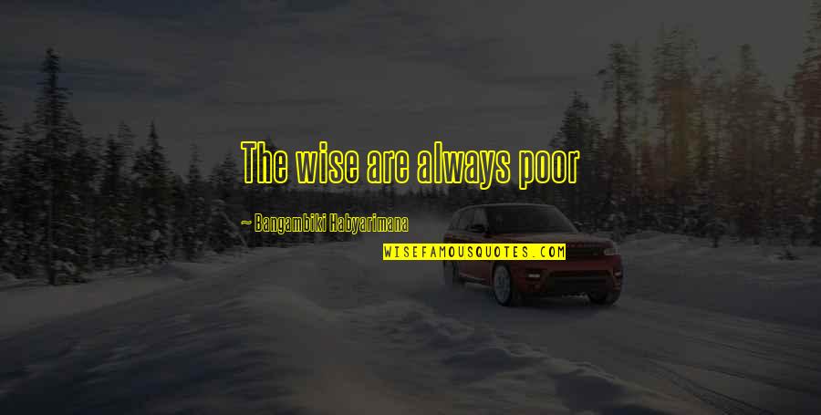 Dishingtons Quotes By Bangambiki Habyarimana: The wise are always poor