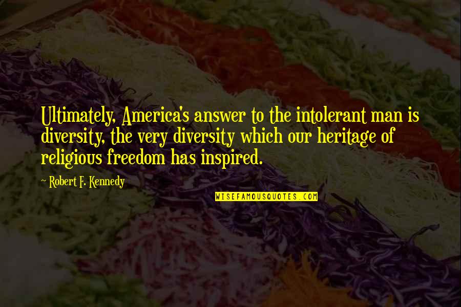 Dishmon Wood Quotes By Robert F. Kennedy: Ultimately, America's answer to the intolerant man is