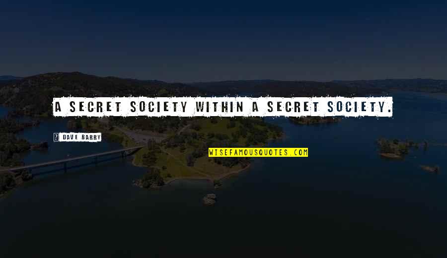Dishner Developers Quotes By Dave Barry: A secret society within a secret society. Dishner Developers Quotes By Dave Barry: A secret society within a secret society.