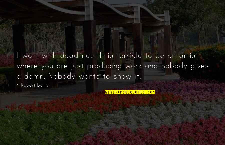 Dishner Developers Quotes By Robert Barry: I work with deadlines. It is terrible to Dishner Developers Quotes By Robert Barry: I work with deadlines. It is terrible to