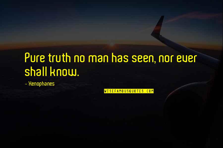 Dishner Developers Quotes By Xenophanes: Pure truth no man has seen, nor ever Dishner Developers Quotes By Xenophanes: Pure truth no man has seen, nor ever