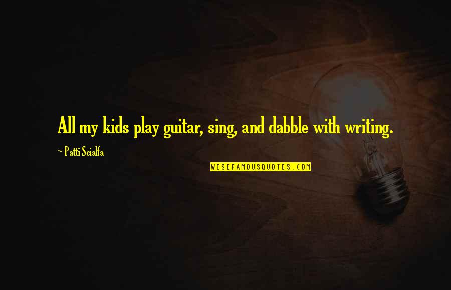 Dishonest Friends Quotes By Patti Scialfa: All my kids play guitar, sing, and dabble