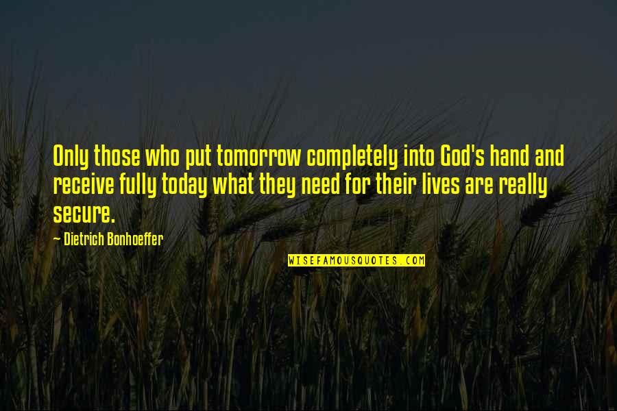 Dishonest Love Quotes By Dietrich Bonhoeffer: Only those who put tomorrow completely into God's