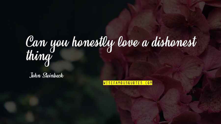 Dishonest Love Quotes By John Steinbeck: Can you honestly love a dishonest thing?