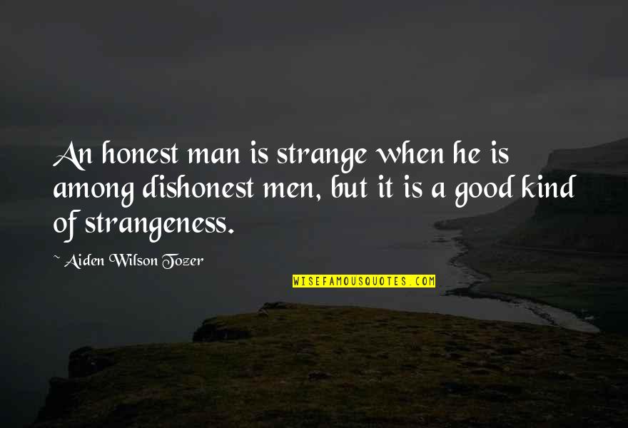Dishonest Men Quotes By Aiden Wilson Tozer: An honest man is strange when he is