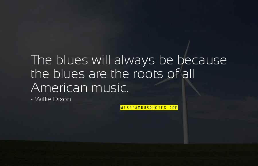 Dishonest Picture Quotes By Willie Dixon: The blues will always be because the blues