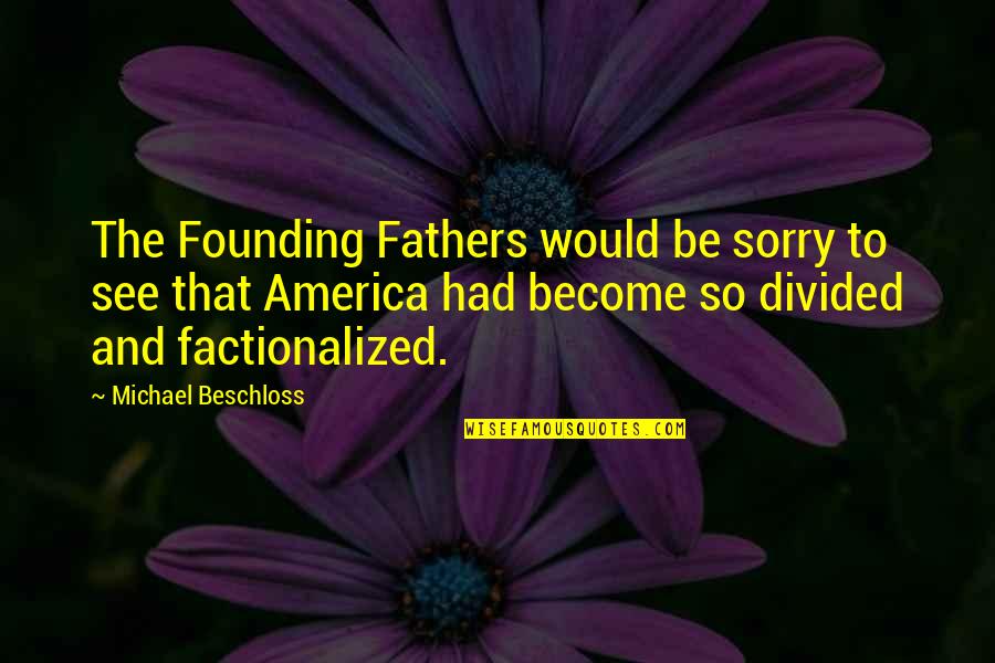 Dishonest Relationships Quotes By Michael Beschloss: The Founding Fathers would be sorry to see