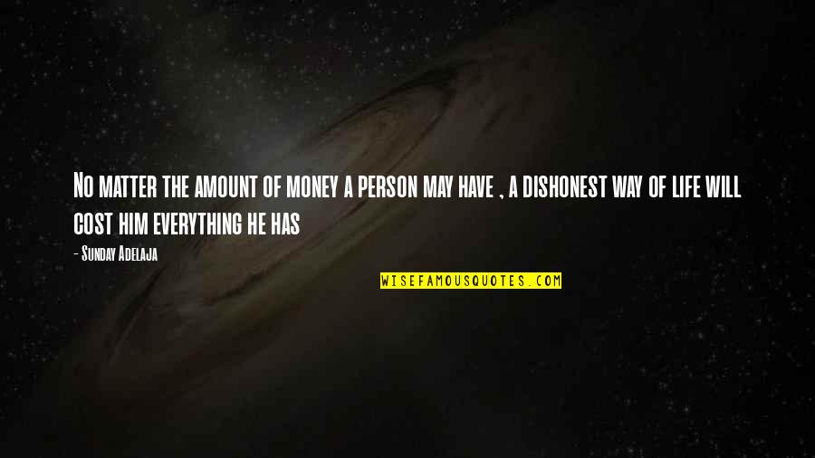 Dishonest Way Of Life Quotes By Sunday Adelaja: No matter the amount of money a person