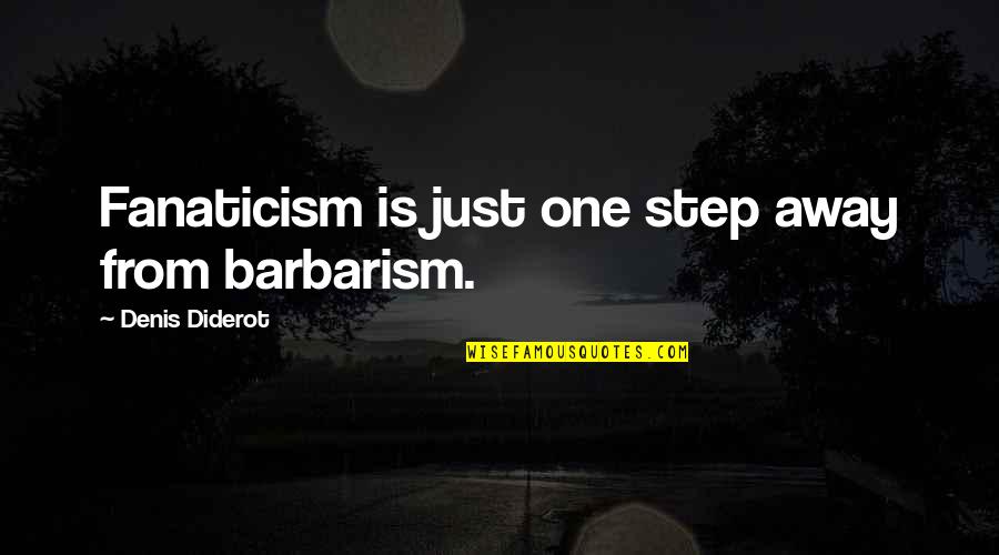 Dishonestly Est Quotes By Denis Diderot: Fanaticism is just one step away from barbarism.