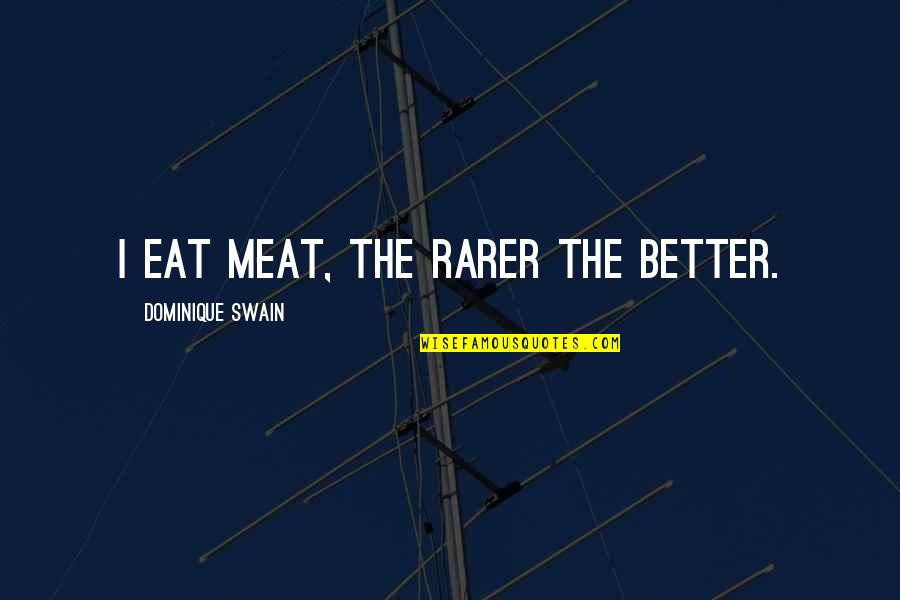 Dishonestly Fixes Quotes By Dominique Swain: I eat meat, the rarer the better. Dishonestly Fixes Quotes By Dominique Swain: I eat meat, the rarer the better.