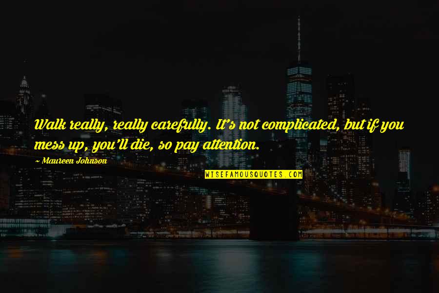 Dishonestly Fixes Quotes By Maureen Johnson: Walk really, really carefully. It's not complicated, but Dishonestly Fixes Quotes By Maureen Johnson: Walk really, really carefully. It's not complicated, but