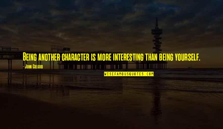 Dishonestly Gelb Quotes By John Gielgud: Being another character is more interesting than being