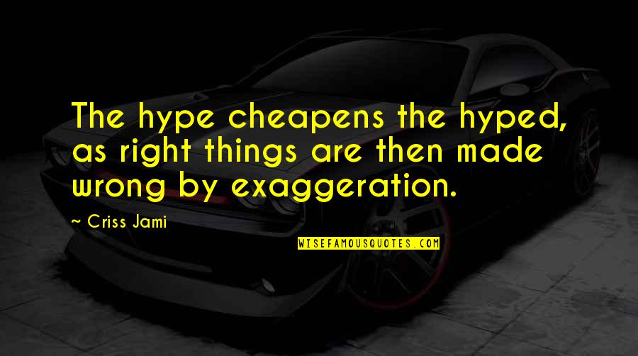Dishonesty And Lies Quotes By Criss Jami: The hype cheapens the hyped, as right things