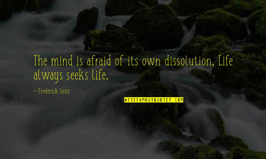 Dishonesty At Work Quotes By Frederick Lenz: The mind is afraid of its own dissolution.