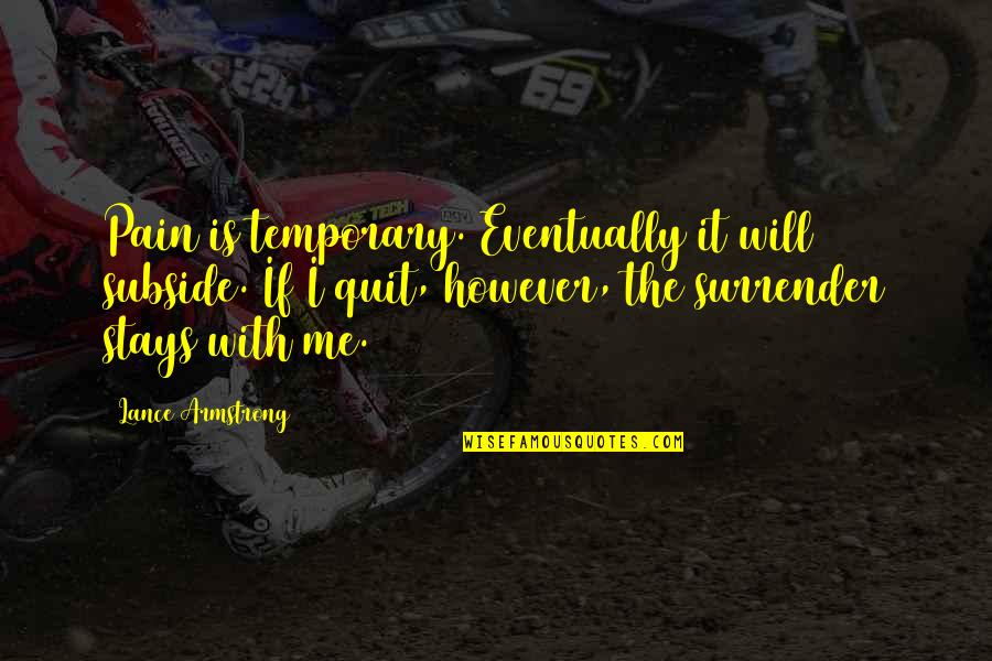 Dishonesty In Business Quotes By Lance Armstrong: Pain is temporary. Eventually it will subside. If