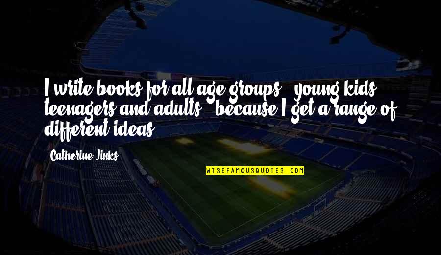 Dishonesty In The Crucible Quotes By Catherine Jinks: I write books for all age groups - Dishonesty In The Crucible Quotes By Catherine Jinks: I write books for all age groups -