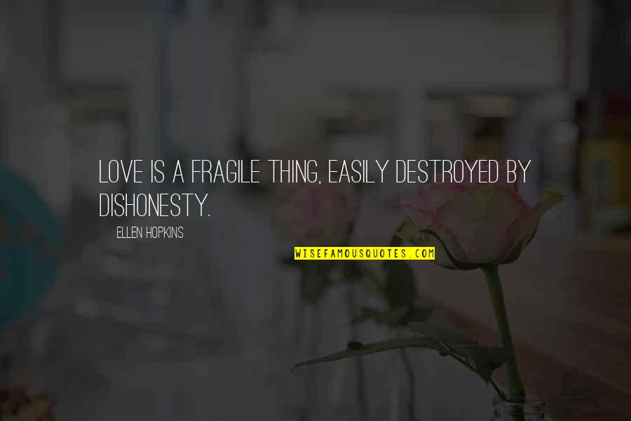 Dishonesty Quotes By Ellen Hopkins: Love is a fragile thing, easily destroyed by