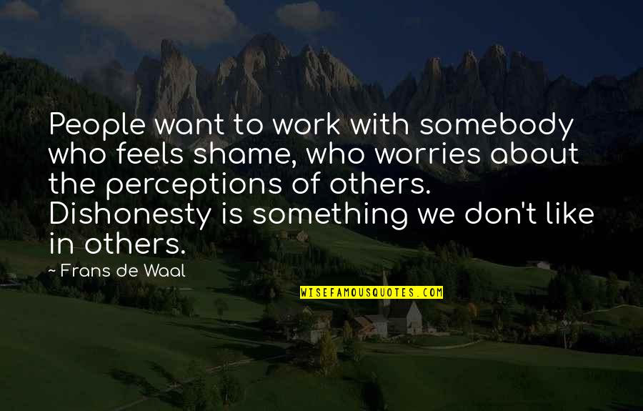 Dishonesty Quotes By Frans De Waal: People want to work with somebody who feels
