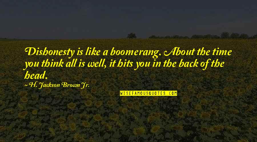 Dishonesty Quotes By H. Jackson Brown Jr.: Dishonesty is like a boomerang. About the time