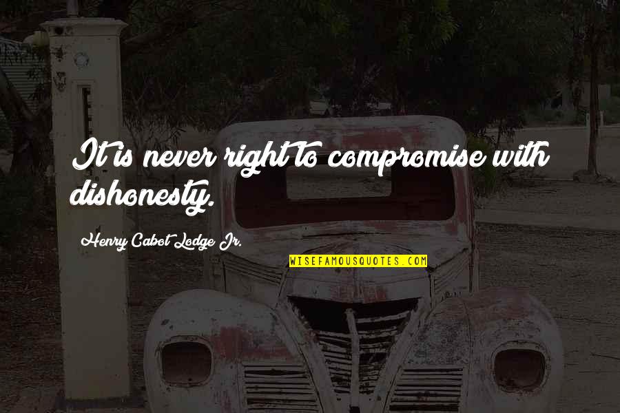 Dishonesty Quotes By Henry Cabot Lodge Jr.: It is never right to compromise with dishonesty.