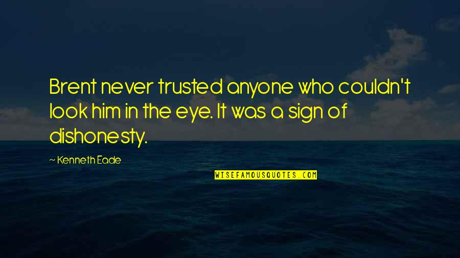 Dishonesty Quotes By Kenneth Eade: Brent never trusted anyone who couldn't look him