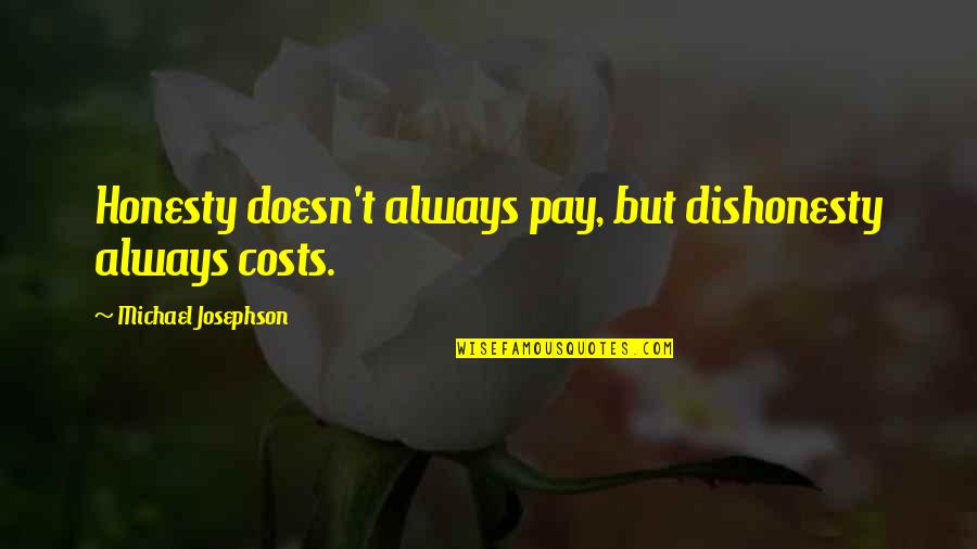 Dishonesty Quotes By Michael Josephson: Honesty doesn't always pay, but dishonesty always costs.