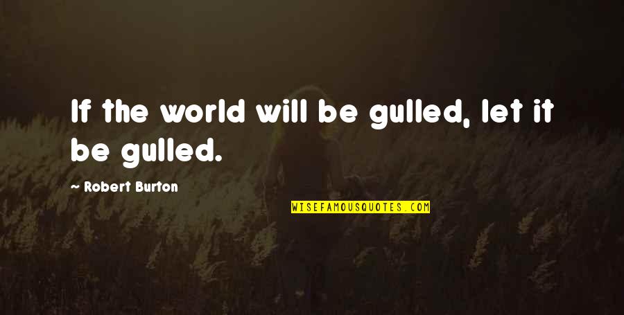 Dishonesty Quotes By Robert Burton: If the world will be gulled, let it