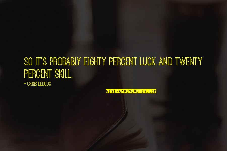 Dishonesty Tumblr Quotes By Chris LeDoux: So it's probably eighty percent luck and twenty