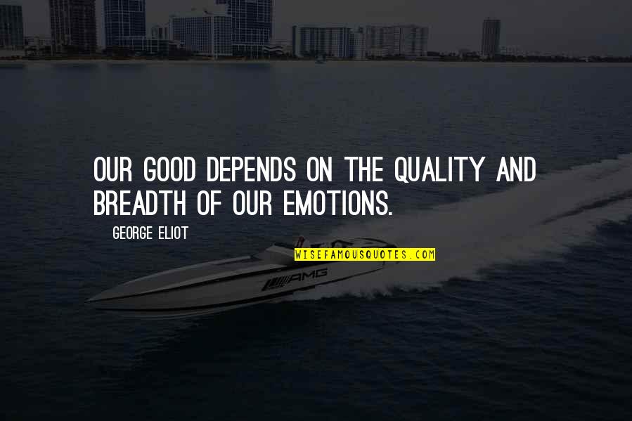 Dishonesty Tumblr Quotes By George Eliot: Our good depends on the quality and breadth
