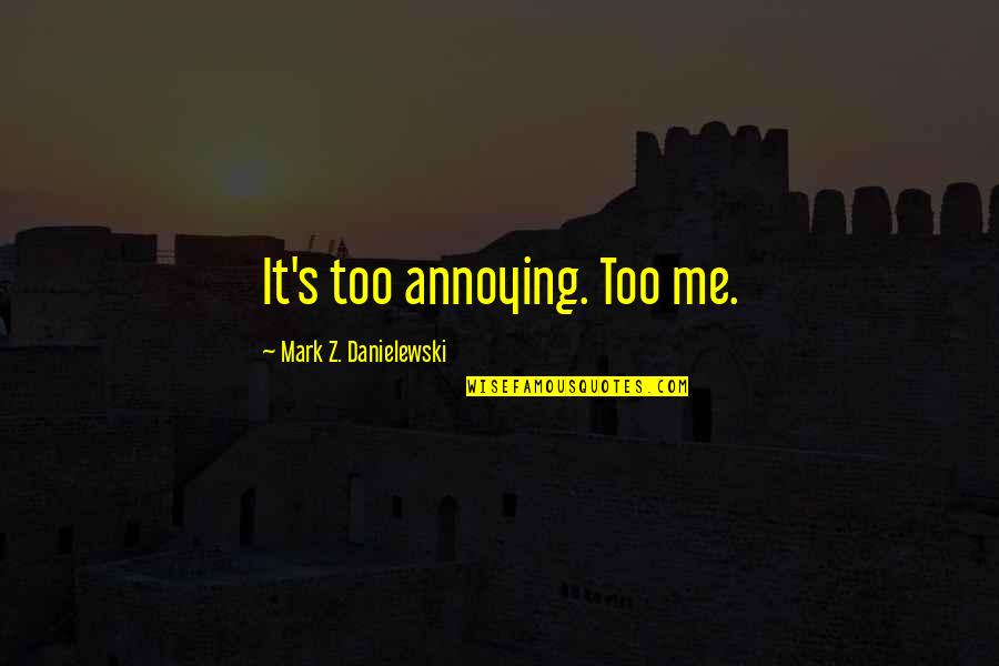 Dishonorable Behavior Quotes By Mark Z. Danielewski: It's too annoying. Too me.