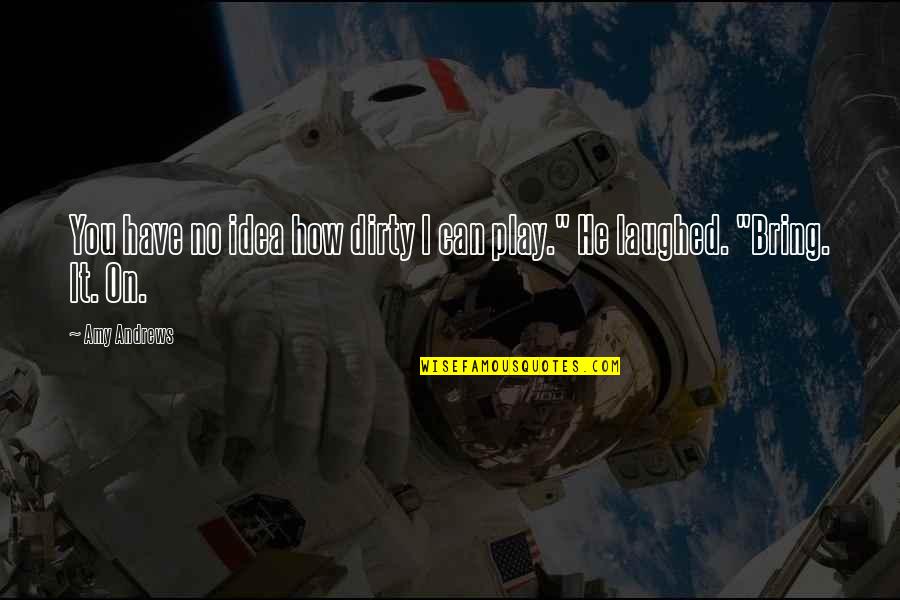 Dishonored The Heart Quotes By Amy Andrews: You have no idea how dirty I can