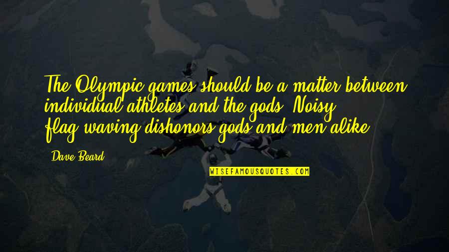 Dishonors Quotes By Dave Beard: The Olympic games should be a matter between