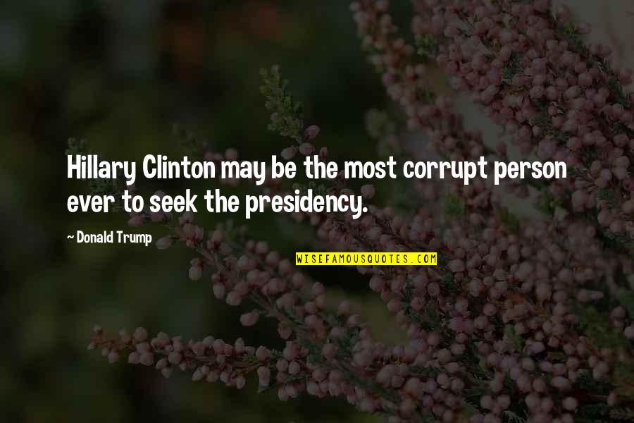 Dishonors Quotes By Donald Trump: Hillary Clinton may be the most corrupt person