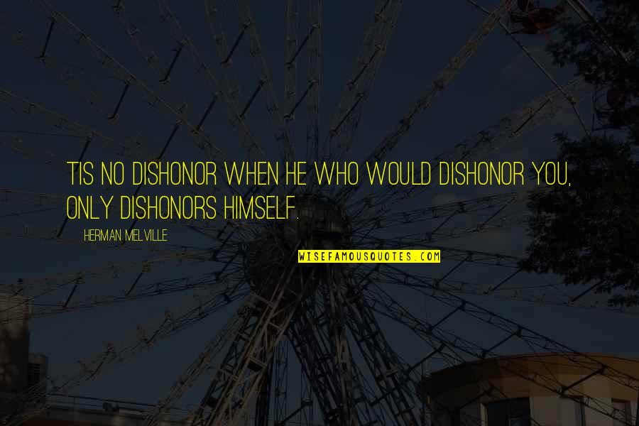 Dishonors Quotes By Herman Melville: Tis no dishonor when he who would dishonor