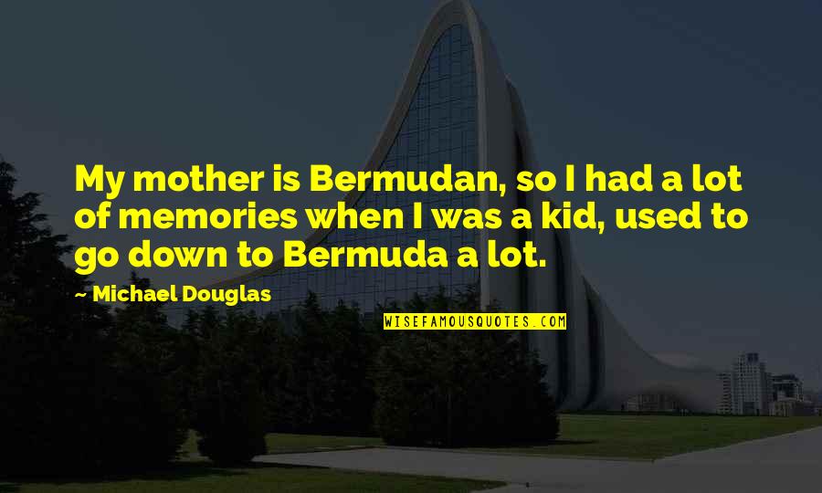 Dishonors Quotes By Michael Douglas: My mother is Bermudan, so I had a