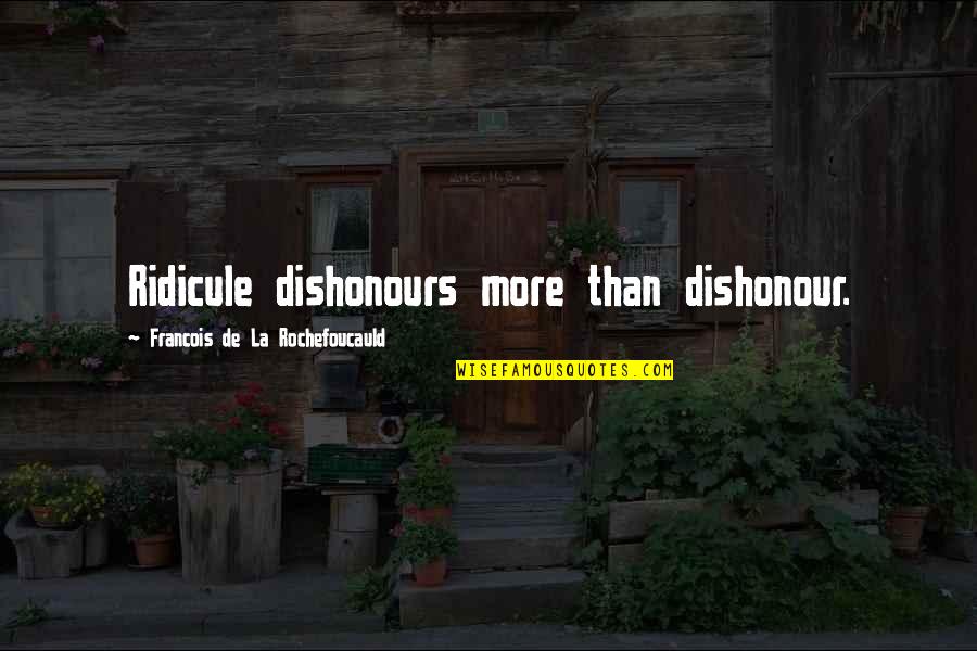 Dishonour Quotes By Francois De La Rochefoucauld: Ridicule dishonours more than dishonour.