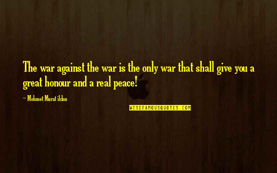Dishonour Quotes By Mehmet Murat Ildan: The war against the war is the only