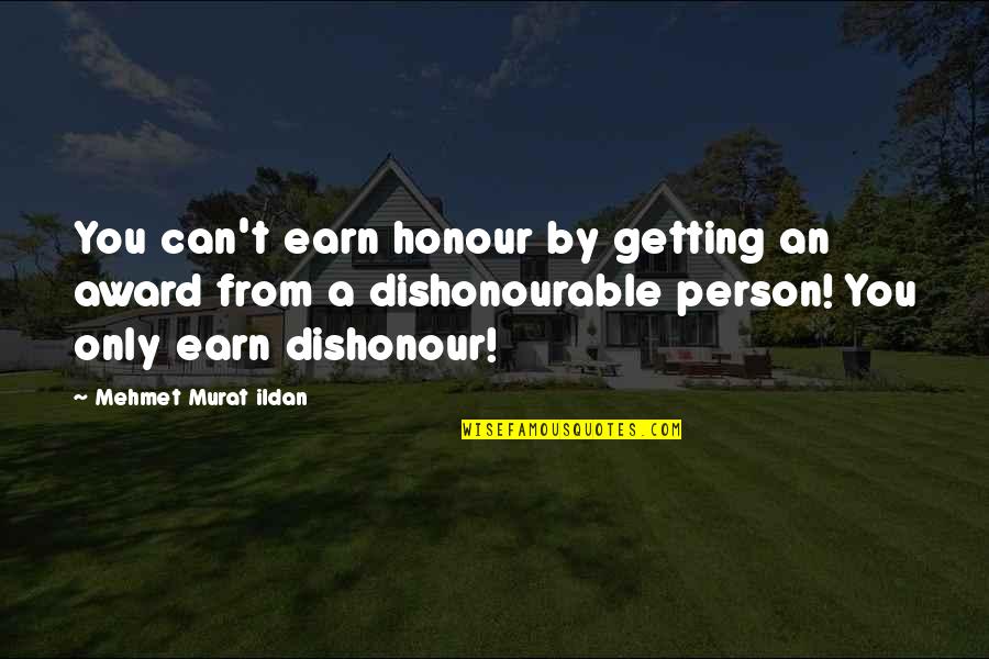 Dishonour Quotes By Mehmet Murat Ildan: You can't earn honour by getting an award